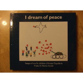 I Dream of Peace Images of War by Children of Former Yugoslavia James P. Grant, Maurice Sendak 9780062511287 Books