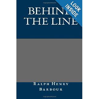 Behind the line: Ralph Henry Barbour: 9781484983447: Books