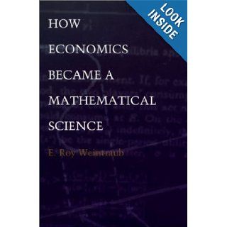 How Economics Became a Mathematical Science (Science and Cultural Theory): E. Roy Weintraub: 9780822328568: Books