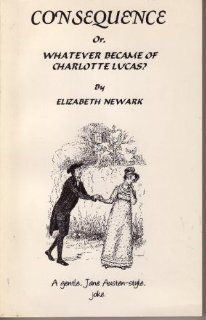 Consequence: Or Whatever Became of Charlotte Lucas (9780965914703): Hugh Thomson, Elizabeth Newark, Allen Nomura: Books
