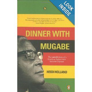 Dinner with Mugabe The Untold Story of a Freedom Fighter who Became a Tyrant Heidi Holland 9780143025573 Books