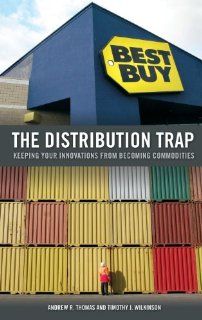 The Distribution Trap: Keeping Your Innovations from Becoming Commodities (9780313365522): Andrew R. Thomas, Timothy J. Wilkinson: Books