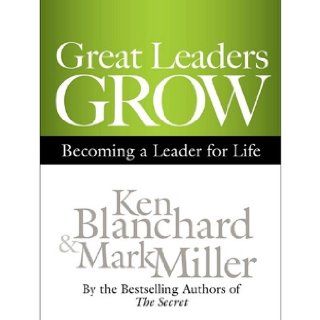 Great Leaders Grow: Becoming a Leader for Life: Ken Blanchard, Mark Miller, Chris Patton: 9781611746570: Books