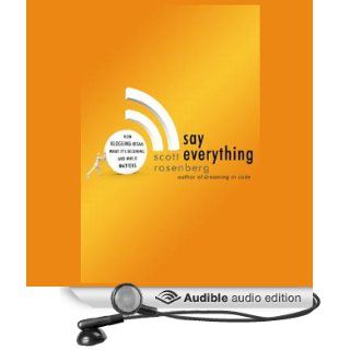 Say Everything: How Blogging Began, What It's Becoming, and Why It Matters (Audible Audio Edition): Scott Rosenberg, Lincoln Hoppe: Books