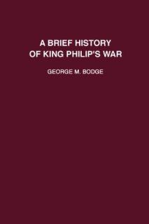 Brief History of King Philip's War, 1675 1677: Including Supplemental Material from Soldiers in King Philip's War (Massinahigan Series: Brief Accounts of Early Native America, 1): George Madison Bodge: 9781889758589: Books