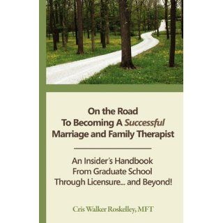 On the Road to Becoming a Successful Marriage and Family Therapist: Cris Walker Roskelley: 9781934509203: Books