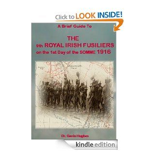 A Brief Guide to the 9th Royal Irish Fusiliers on the 1st Day of the Somme (A Brief Guide toWorld War One) eBook: Dr Gavin Hughes: Kindle Store