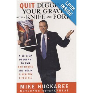 Quit Digging Your Grave with a Knife and Fork: A 12 Stop Program to End Bad Habits and Begin a Healthy Lifestyle: Mike Huckabee: 9780446578066: Books