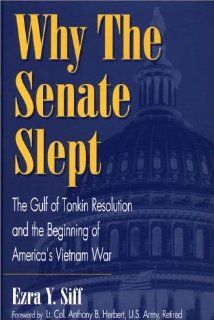 Why the Senate Slept: The Gulf of Tonkin Resolution and the Beginning of America's Vietnam War: Ezra Y. Siff: 9780275963897: Books