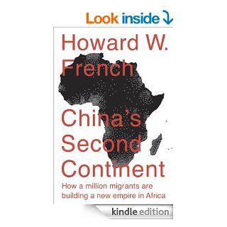 China's Second Continent: How a Million Migrants Are Building a New Empire in Africa eBook: Howard W. French: Kindle Store