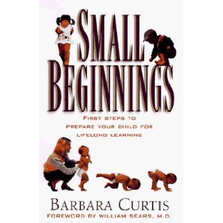 Small Beginnings : First Steps to Prepare Your Toddler for Lifelong Learning: Barbara Curtis: 9780805462876: Books