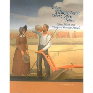 When Tillage Begins, Other Arts Follow: Grant Wood and Christian Petersen Murals: Lea Rosson DeLong: 9781888223781: Books