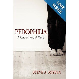 Pedophilia A Cause and A Cure Steve A. Mizera 9781468183771 Books