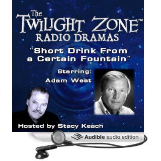 A Short Drink from a Certain Fountain: The Twilight Zone Radio Dramas (Audible Audio Edition): Lou Holz, Rod Serling, Stacy Keach, Adam West: Books