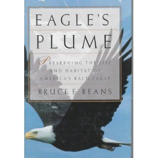EAGLE'S PLUME: Preserving the Life and Habitat of America's Bald Eagle: Bruce Beans: 9780684806969: Books