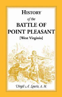History of the Battle of Point Pleasant [West Virginia]Fought Between White Men & Indians at the Mouth of the Great Kanawha River (Now PointThe Chief Event of the Lord Dunmore's War) (9781888265590): Virgil A. Lewis: Books