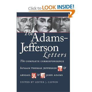 The Adams Jefferson Letters: The Complete Correspondence Between Thomas Jefferson and Abigail and John Adams: Lester J. Cappon: 9780807842300: Books