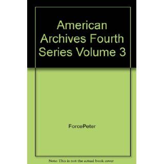 American Archives Fourth Series Containing Documentary History of the English Colonies in North America, Vol. 3: Peter Force: Books