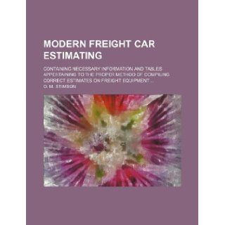 Modern freight car estimating; containing necessary information and tables appertaining to the proper method of compiling correct estimates on freight equipment: O. M. Stimson: 9781130162998: Books