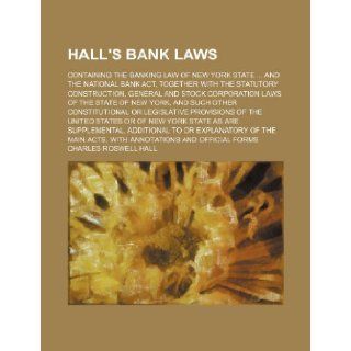 Hall's Bank Laws; Containing the Banking Law of New York State and the National Bank ACT, Together with the Statutory Construction, General and Stock: Charles Roswell Hall: 9781235671579: Books