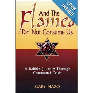 And the Flames Did Not Consume Us : A Rabbi's Journey Through Communal Crisis: Gary Mazo: 9780933670068: Books