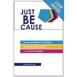 Just BE Cause: Ah Ha Moments To Inspire the Next Generation of Change Makers: Ms Syreeta Gates: 9780615543932: Books