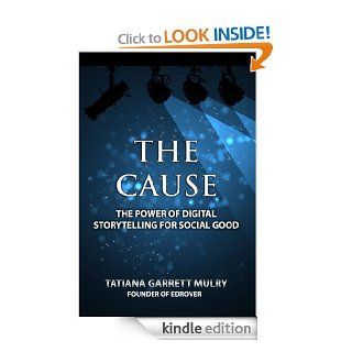 The Cause: The Power of Digital Storytelling for Social Good eBook: Tatiana Garrett Mulry: Kindle Store