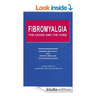 Fibromyalgia The Cause and The Cure eBook Annesse Brockley, Kristin Urdiales Kindle Store