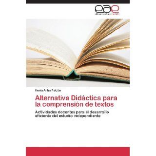 Alternativa Didctica para la comprensin de textos: Actividades docentes para el desarrollo eficiente del estudio independiente (Spanish Edition): Kenia Arias Falcn: 9783847353447: Books