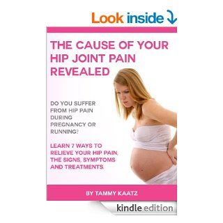 The Cause of Your Hip Joint Paint Revealed! Hip pain during Pregnancy or Running The Ultimate Hip Pain Relief Guide. Buy it Now. eBook: Tammy  Kaatz: Kindle Store