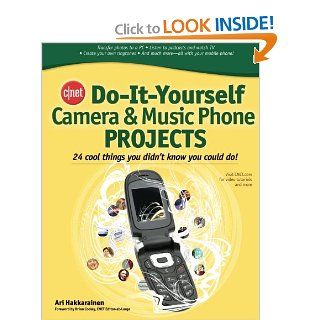 CNET Do It Yourself Camera and Music Phone Projects: 24 Cool Things You Didn't Know You Could Do!: Ari Hakkarainen: Books