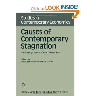Causes of Contemporary Stagnation: Proceedings of an International Symposium Held at the Institute for Advanced Studies, Vienna, Austria, October 10 12, 1984 (Studies in Contemporary Economics): Helmut Frisch, Bernhard Gahlen: 9783540164654: Books