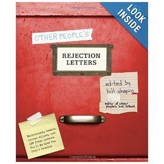 Other People's Rejection Letters: Relationship Enders, Career Killers, and 150 Other Letters You'll Be Glad You Didn't Receive: Bill Shapiro: 9780307459640: Books