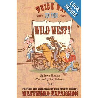 Which Way to the Wild West?: Everything Your Schoolbooks Didn't Tell You About Westward Expansion: Steve Sheinkin, Tim Robinson: 9781596436268: Books