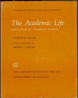 The Academic Life: Small Worlds, Different Worlds (A Carnegie Foundation Special Report): Burton R. Clark: 9780931050329: Books