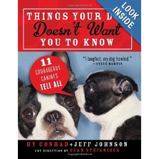Things Your Dog Doesn't Want You to Know: Eleven Courageous Canines Tell All: Hy Conrad, Jeff Johnson: 9781402263286: Books