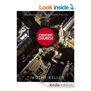 Center Church: Doing Balanced, Gospel Centered Ministry in Your City   Kindle edition by Timothy Keller. Religion & Spirituality Kindle eBooks @ .