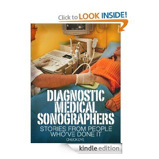 Diagnostic Medical Sonographers: Stories From People Who've Done It: With information on education requirements, job opportunities, salary expectations and more. (Careers 101 Kindle Book Series)   Kindle edition by Chuck Dye. Business & Money Kindl