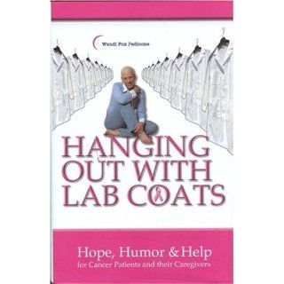 Hanging Out With Lab Coats: Hope, Humor & Help for Cancer Patients and their Caregivers: Wendi Fox Pedicone: 9780976899709: Books