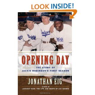 Opening Day: The Story of Jackie Robinson's First Season: Jonathan Eig: 9780743294607: Books