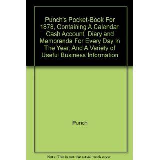 Punch's Pocket Book For 1878, Containing A Calendar, Cash Account, Diary and Memoranda For Every Day In The Year, And A Variety of Useful Business Information Punch Books