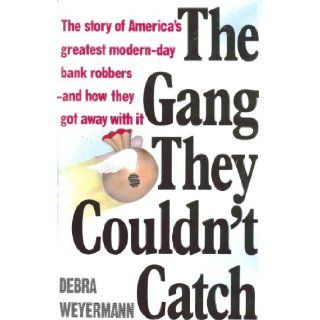 The Gang They Couldn't Catch The Story of America's Greatest Modern Day Bank Robbers And How They Got Away With It Debra Weyermann 9780671731311 Books