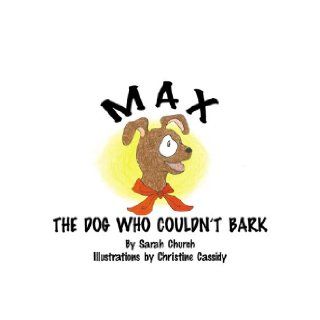 Max, The Dog Who Couldn't Bark: Sarah Church: 9780741499615: Books