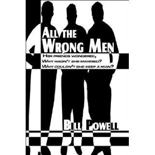 All the Wrong Men: Her friends wondered: Why hadn't she married? Why couldn't she keep a man?: Bill Powell: 9781413759396: Books