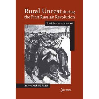 Rural Unrest During the First Russian Revolution: Kursk Province, 1905 1906 (Historical Studies in Eastern Europe and Eurasia): Burton Richard Miller: 9786155225178: Books