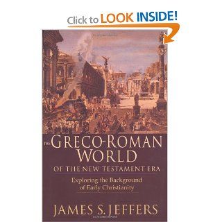 The Greco Roman World of the New Testament Era Exploring the Background of Early Christianity James S. Jeffers 9780830815890 Books