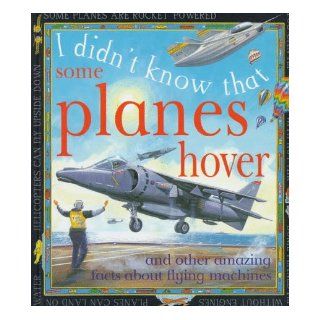 Some Planes Hover: And other amazing facts about flying machines (I Didn't Know That): Kate Petty: 9780761307136: Books