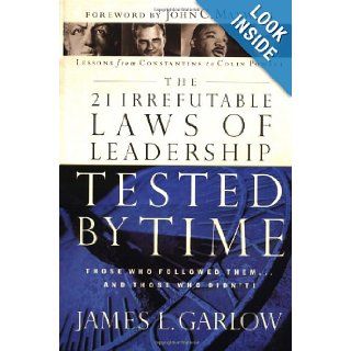 The 21 Irrefutable Laws of Leadership Tested by Time: Those Who Followed Them . . . and Those Who Didn't!: James L. Garlow: 9780785264934: Books