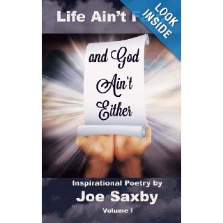 Life Ain't Fair and God Ain't Either: Inspirational Poetry Volume I: Joe Saxby: 9781492747345: Books