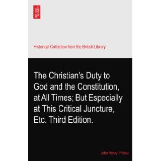The Christian's Duty to God and the Constitution, at All Times; But Especially at This Critical Juncture, Etc. Third Edition. John Henry. Prince Books